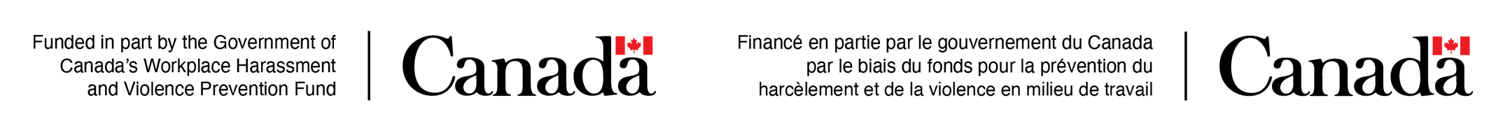 Funded in part by the Government of Canada's Workplace Harassment and Violence Prevention Fund Canada | finance en partie par le gouvernment du canada par le biais du fonds pour la prévention du harcèlement et de la violence en milieu de travail